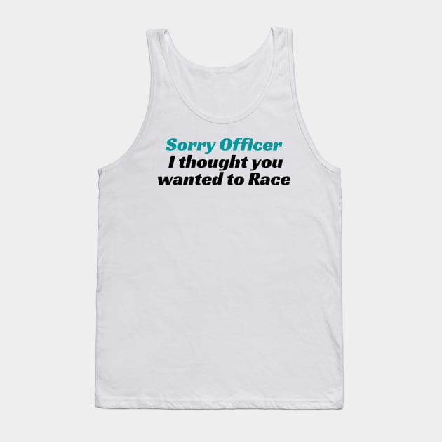 Sorry Officer I thought you wanted to Race, funny racing Tee, funny racing Tee, officer, funny, sorry officer, to race, race, police, Tank Top by Kittoable